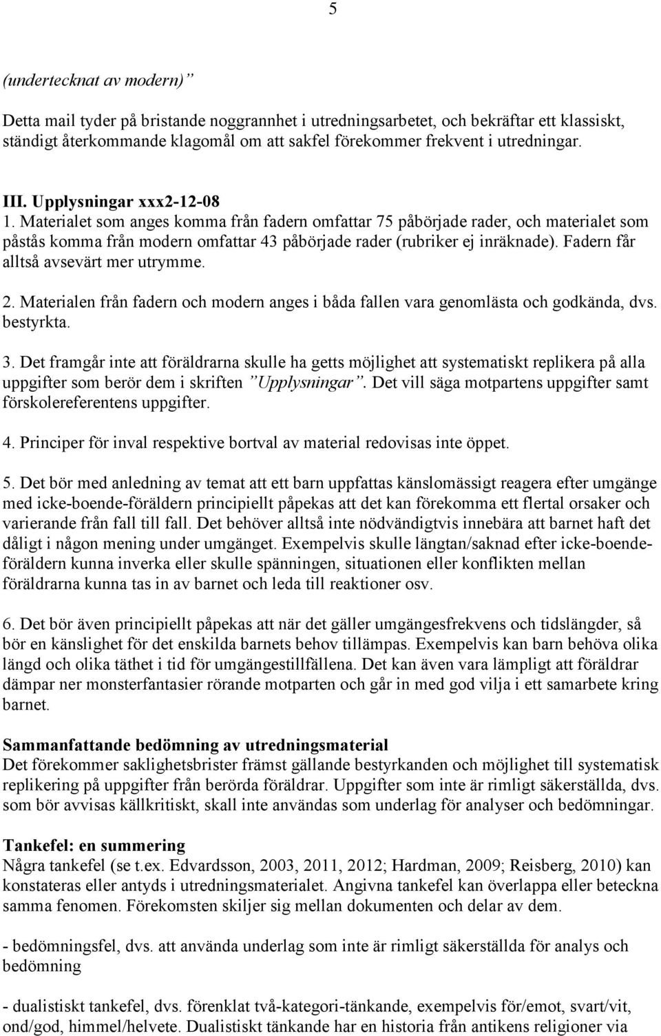 Fadern får alltså avsevärt mer utrymme. 2. Materialen från fadern och modern anges i båda fallen vara genomlästa och godkända, dvs. bestyrkta. 3.
