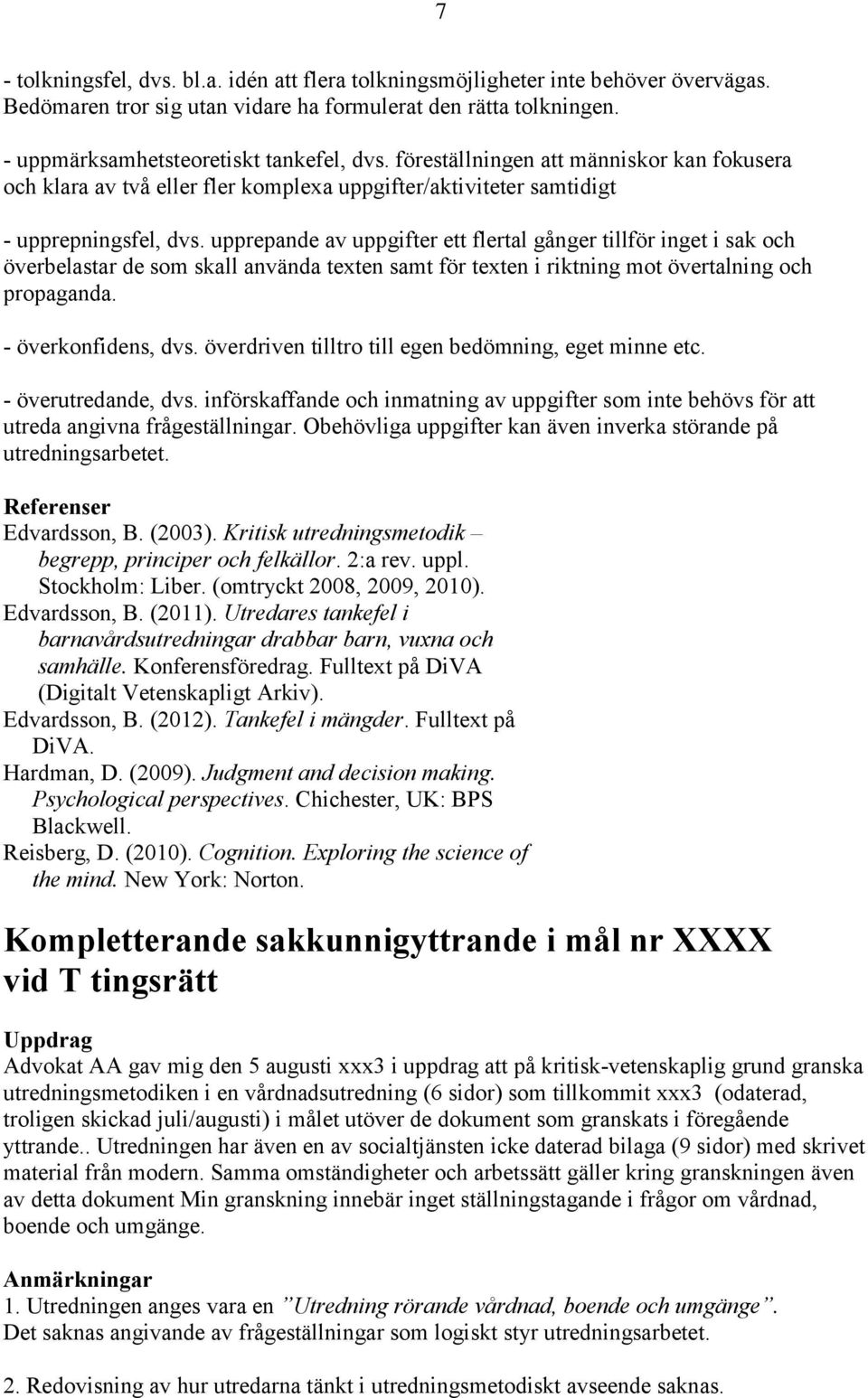 upprepande av uppgifter ett flertal gånger tillför inget i sak och överbelastar de som skall använda texten samt för texten i riktning mot övertalning och propaganda. - överkonfidens, dvs.