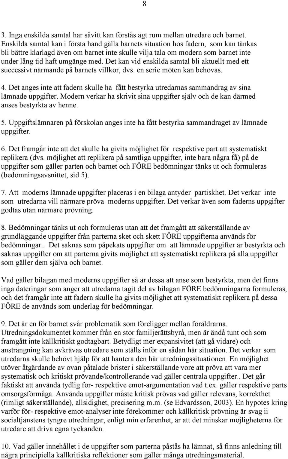 med. Det kan vid enskilda samtal bli aktuellt med ett successivt närmande på barnets villkor, dvs. en serie möten kan behövas. 4.