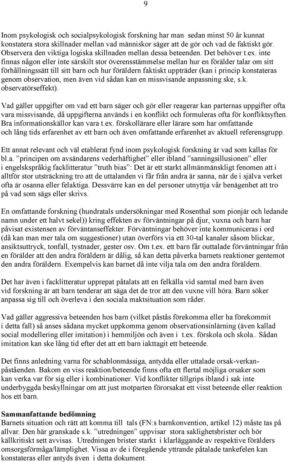 inte finnas någon eller inte särskilt stor överensstämmelse mellan hur en förälder talar om sitt förhållningssätt till sitt barn och hur föräldern faktiskt uppträder (kan i princip konstateras genom