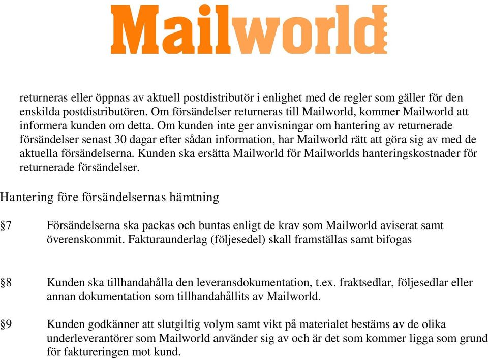 Om kunden inte ger anvisningar om hantering av returnerade försändelser senast 30 dagar efter sådan information, har Mailworld rätt att göra sig av med de aktuella försändelserna.