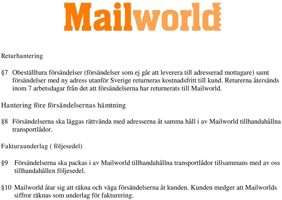 Hantering före försändelsernas hämtning 8 Försändelserna ska läggas rättvända med adresserna åt samma håll i av Mailworld tillhandahållna transportlådor.