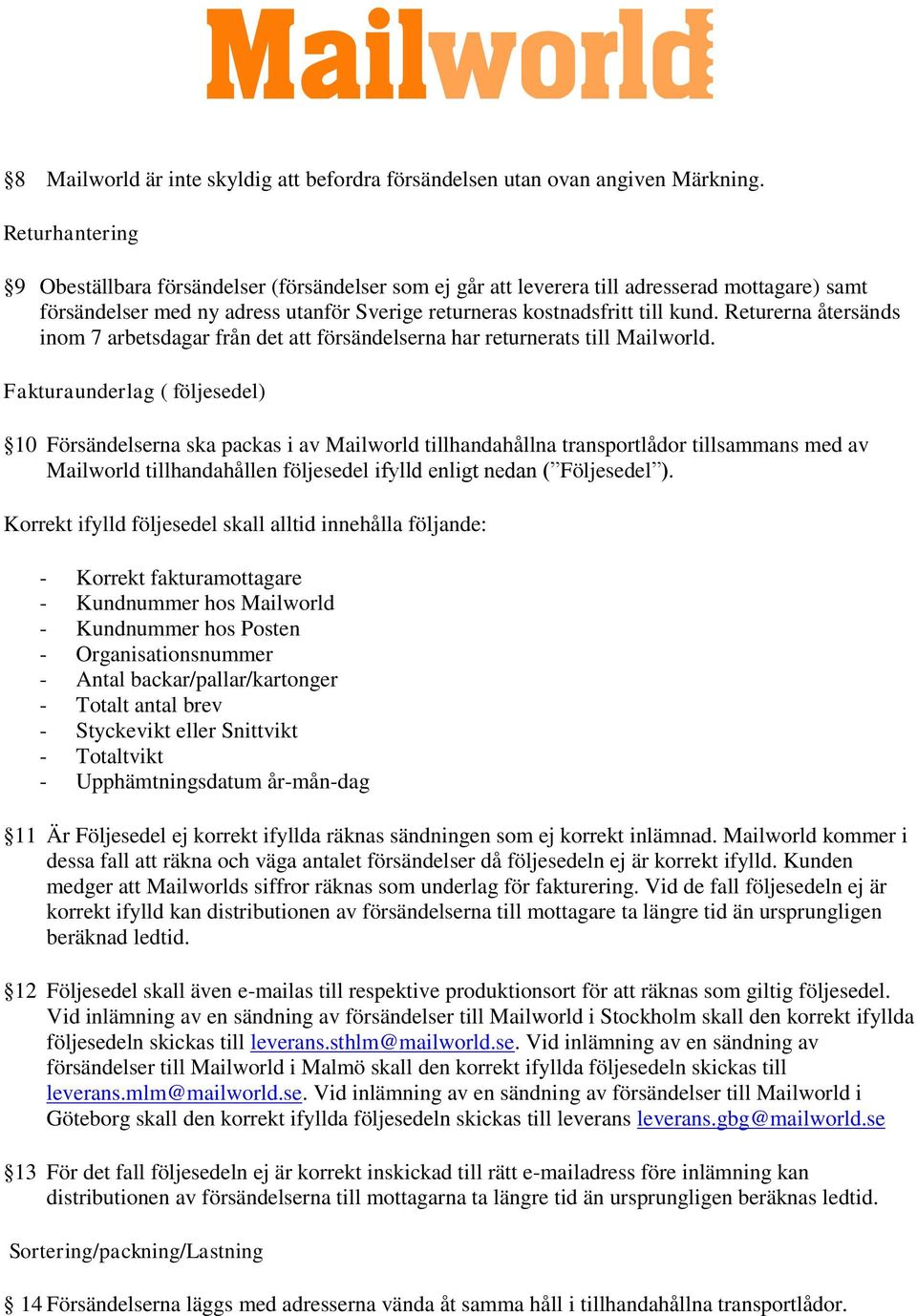 Returerna återsänds inom 7 arbetsdagar från det att försändelserna har returnerats till Mailworld.