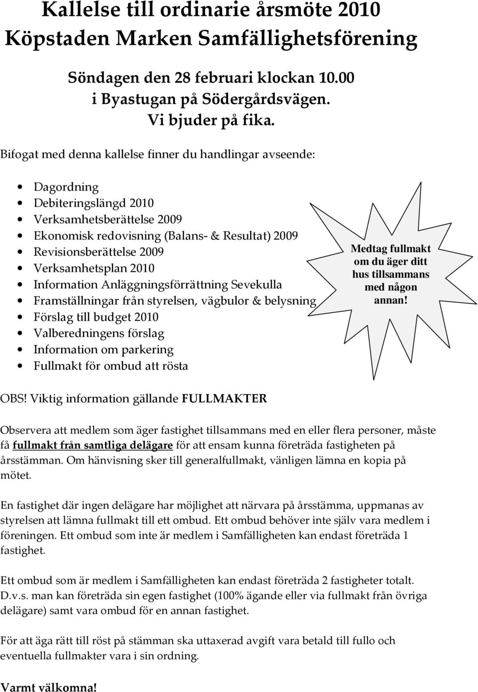 Verksamhetsplan 200 Information Anläggningsförrättning Sevekulla Framställningar från styrelsen, vägbulor & belysning Förslag till budget 200 Valberedningens förslag Information om parkering Fullmakt