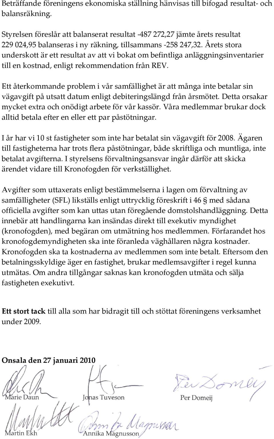 Årets stora underskott är ett resultat av att vi bokat om befintliga anläggningsinventarier till en kostnad, enligt rekommendation från REV.