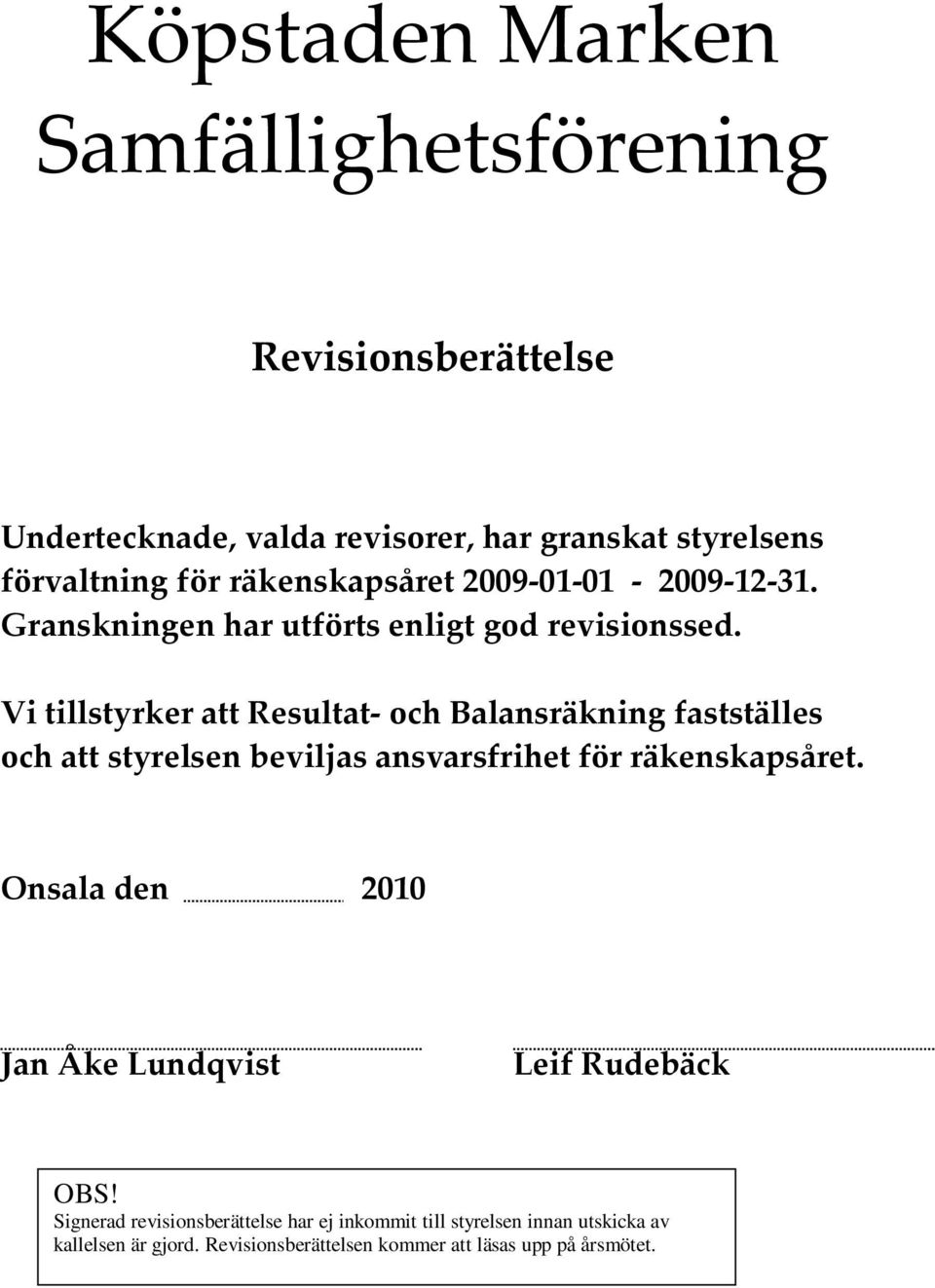 Vi tillstyrker att Resultat- och Balansräkning fastställes och att styrelsen beviljas ansvarsfrihet för räkenskapsåret.