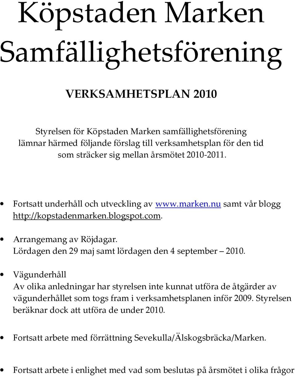 Lördagen den 29 maj samt lördagen den 4 september 200.