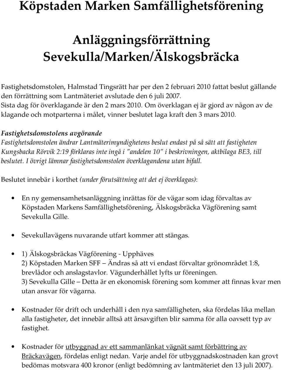 Om överklagan ej är gjord av någon av de klagande och motparterna i målet, vinner beslutet laga kraft den 3 mars 200.