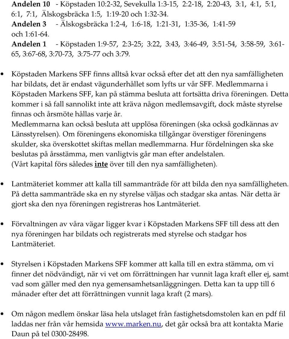 Köpstaden Markens SFF finns alltså kvar också efter det att den nya samfälligheten har bildats, det är endast vägunderhållet som lyfts ur vår SFF.