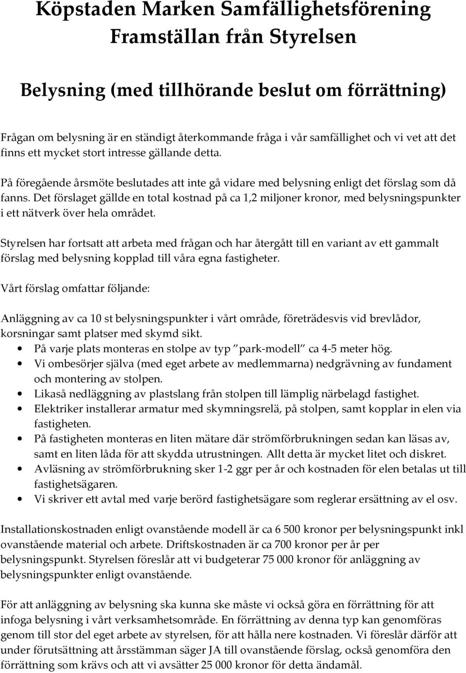 Det förslaget gällde en total kostnad på ca,2 miljoner kronor, med belysningspunkter i ett nätverk över hela området.