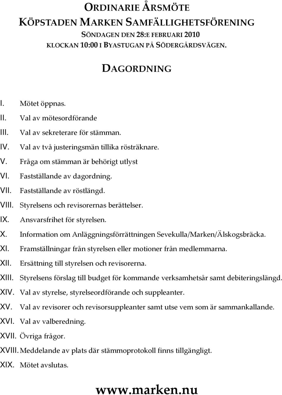 Fastställande av röstlängd. VIII. Styrelsens och revisorernas berättelser. IX. Ansvarsfrihet för styrelsen. X. Information om Anläggningsförrättningen Sevekulla/Marken/Älskogsbräcka. XI.