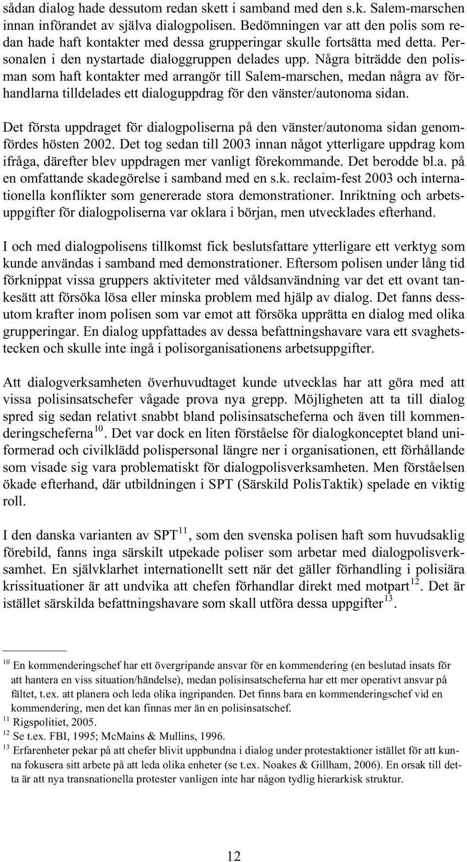 Några biträdde den polisman som haft kontakter med arrangör till Salem-marschen, medan några av förhandlarna tilldelades ett dialoguppdrag för den vänster/autonoma sidan.
