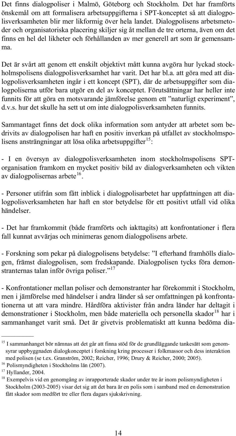 Dialogpolisens arbetsmetoder och organisatoriska placering skiljer sig åt mellan de tre orterna, även om det finns en hel del likheter och förhållanden av mer generell art som är gemensamma.