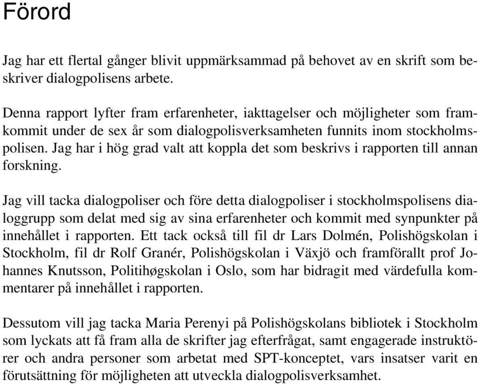 Jag har i hög grad valt att koppla det som beskrivs i rapporten till annan forskning.