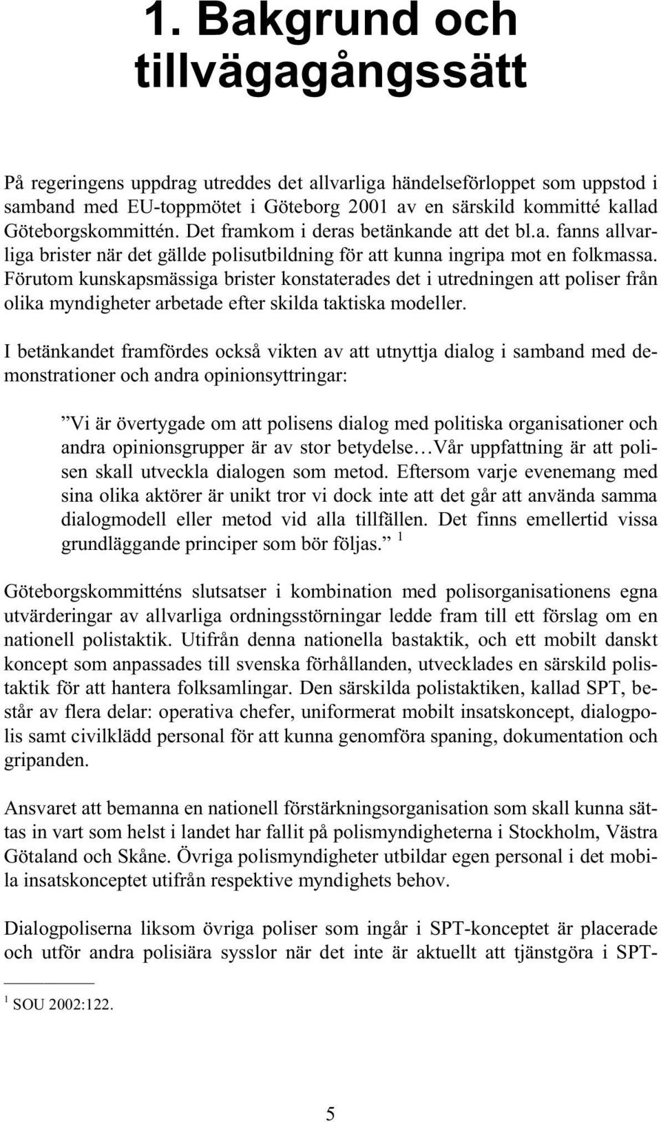 Förutom kunskapsmässiga brister konstaterades det i utredningen att poliser från olika myndigheter arbetade efter skilda taktiska modeller.