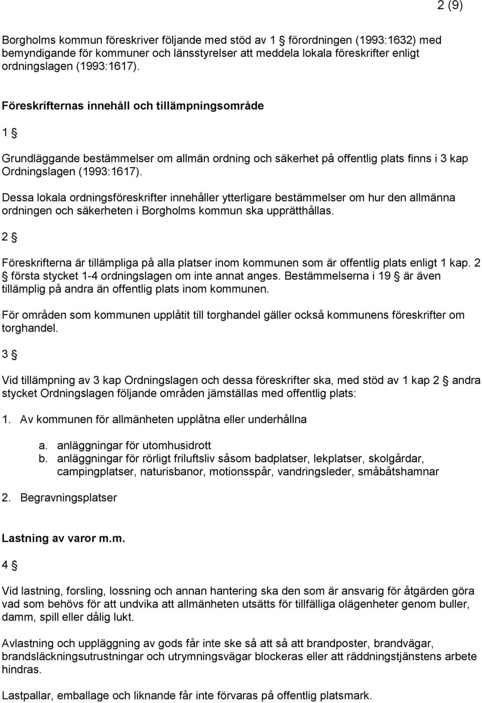 Dessa lokala ordningsföreskrifter innehåller ytterligare bestämmelser om hur den allmänna ordningen och säkerheten i Borgholms kommun ska upprätthållas.