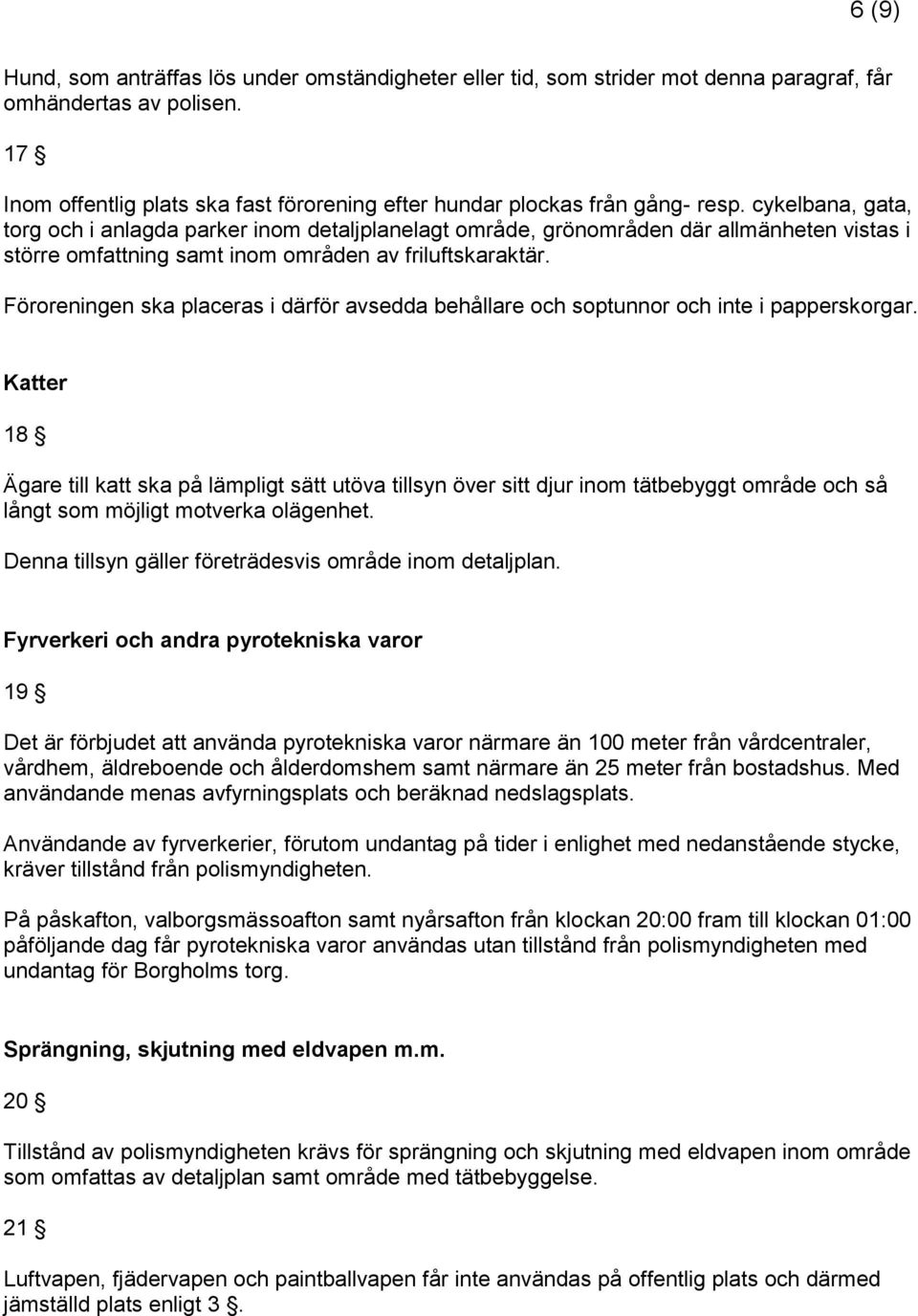 cykelbana, gata, torg och i anlagda parker inom detaljplanelagt område, grönområden där allmänheten vistas i större omfattning samt inom områden av friluftskaraktär.