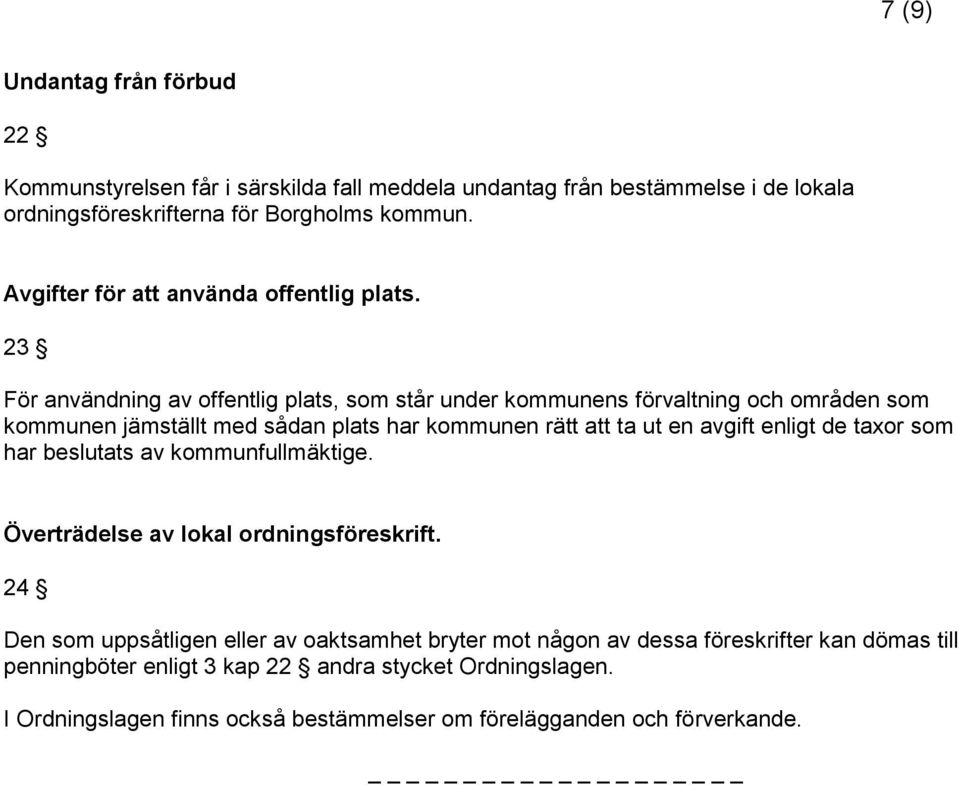 23 För användning av offentlig plats, som står under kommunens förvaltning och områden som kommunen jämställt med sådan plats har kommunen rätt att ta ut en avgift enligt