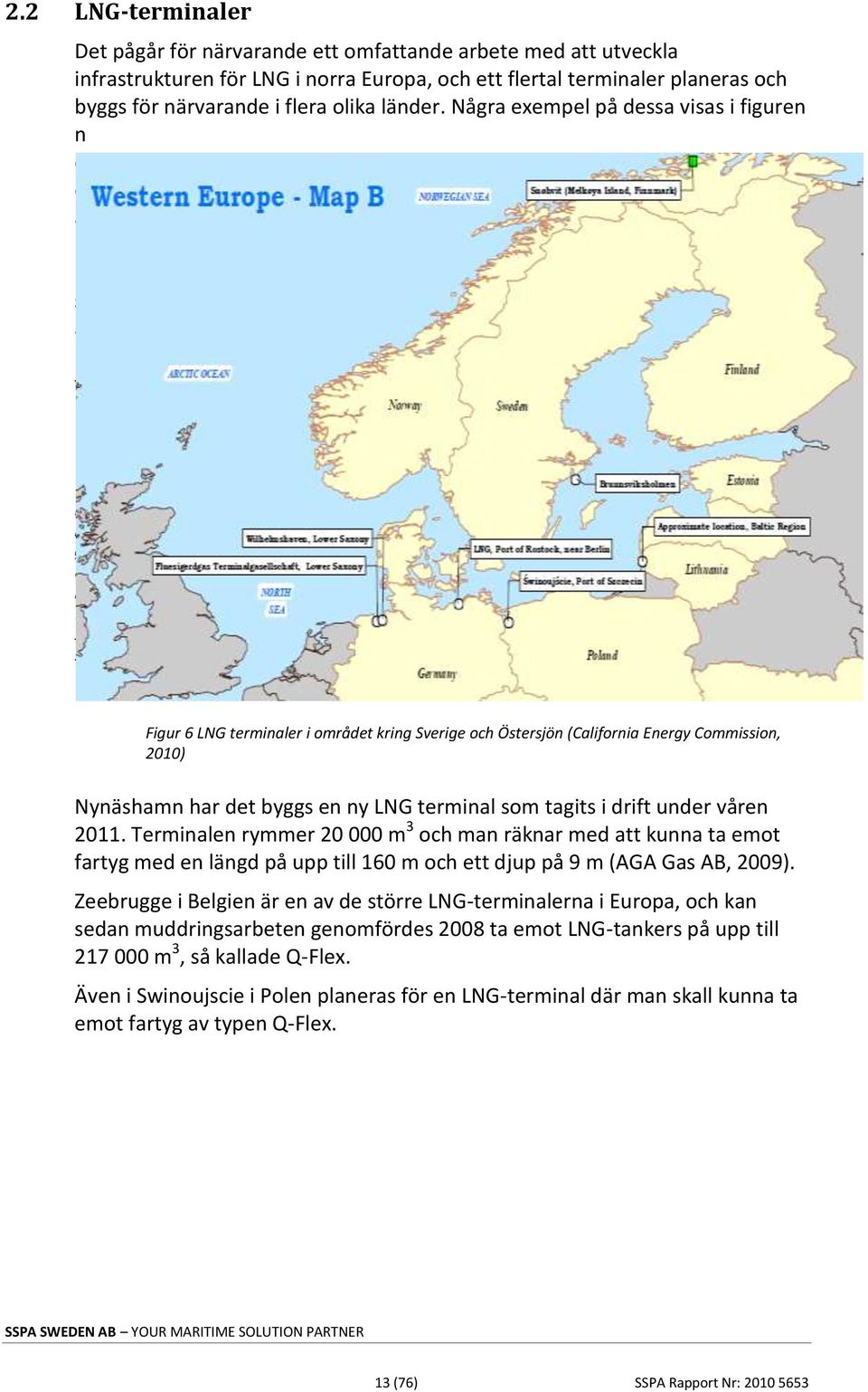 I Figur 6 LNG terminaler i området kring Sverige och Östersjön (California Energy Commission, 2010) Nynäshamn har det byggs en ny LNG terminal som tagits i drift under våren 2011.