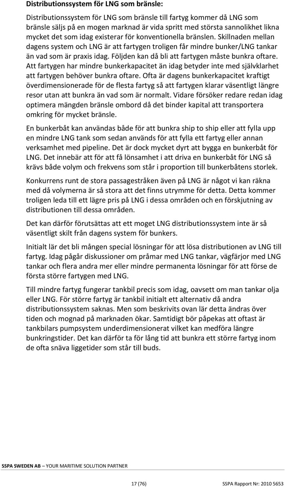 Följden kan då bli att fartygen måste bunkra oftare. Att fartygen har mindre bunkerkapacitet än idag betyder inte med självklarhet att fartygen behöver bunkra oftare.