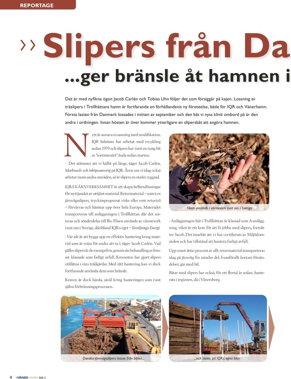 Första lasten från Danmark lossades i mitten av september och den båt vi nyss klivit ombord på är den andra i ordningen. Innan hösten är över kommer ytterligare en slipersbåt att angöra hamnen.