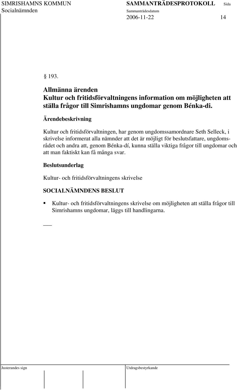 Kultur och fritidsförvaltningen, har genom ungdomssamordnare Seth Selleck, i skrivelse informerat alla nämnder att det är möjligt för beslutsfattare,