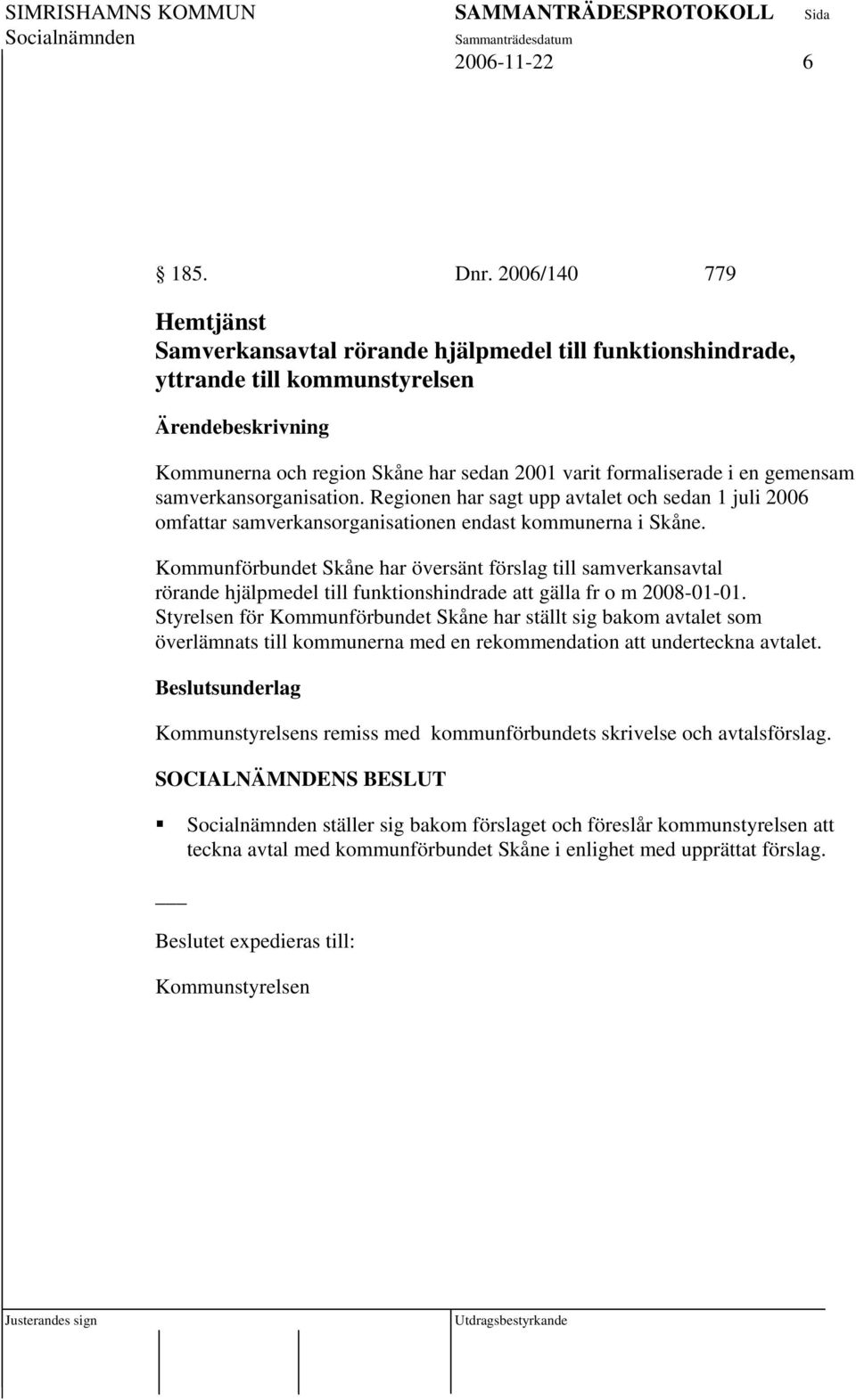 samverkansorganisation. Regionen har sagt upp avtalet och sedan 1 juli 2006 omfattar samverkansorganisationen endast kommunerna i Skåne.