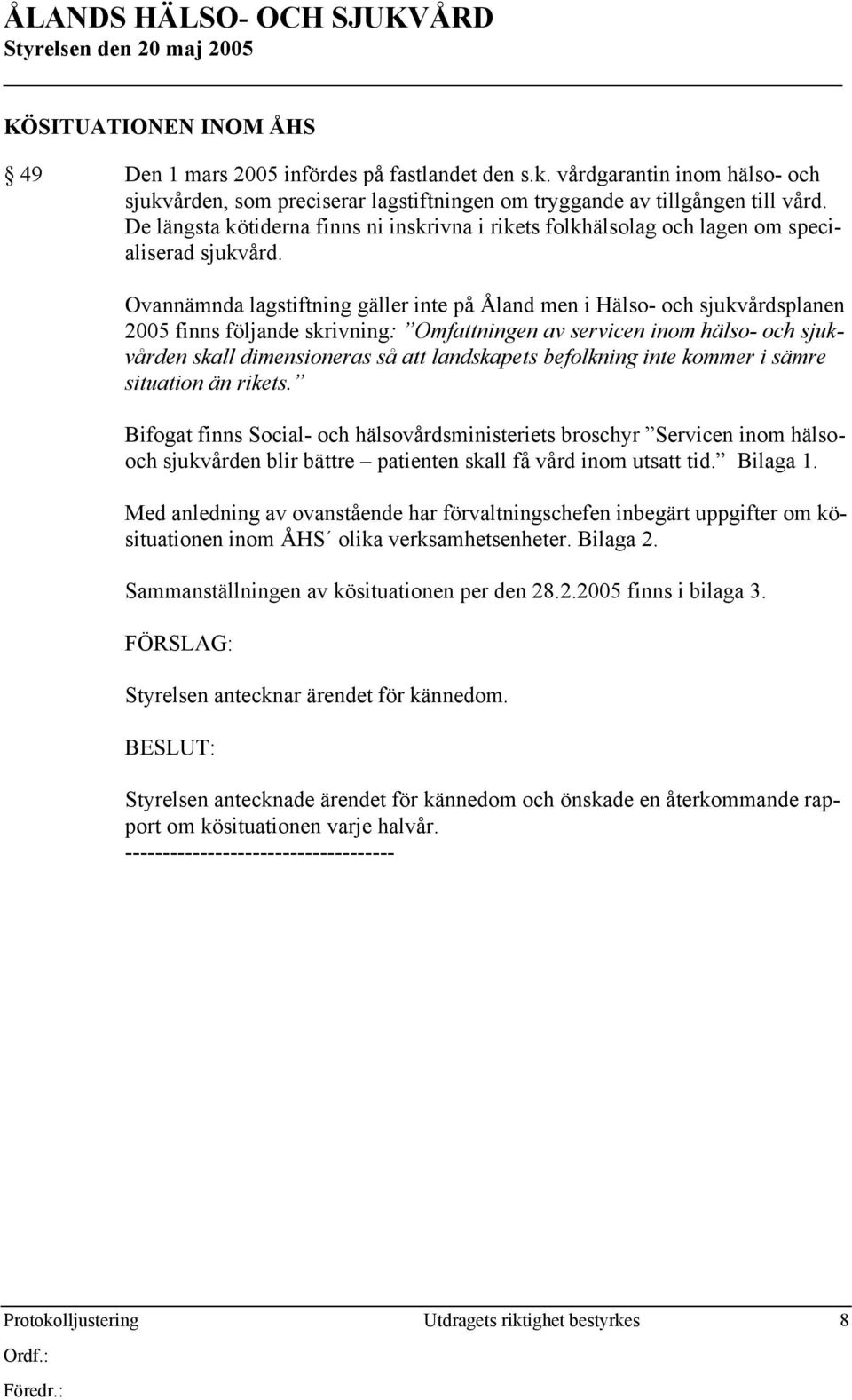 Ovannämnda lagstiftning gäller inte på Åland men i Hälso- och sjukvårdsplanen 2005 finns följande skrivning: Omfattningen av servicen inom hälso- och sjukvården skall dimensioneras så att landskapets