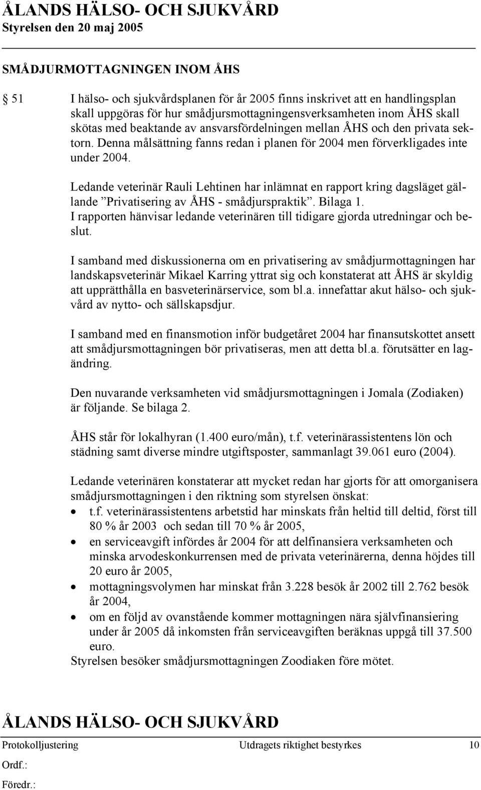 Ledande veterinär Rauli Lehtinen har inlämnat en rapport kring dagsläget gällande Privatisering av ÅHS - smådjurspraktik. Bilaga 1.