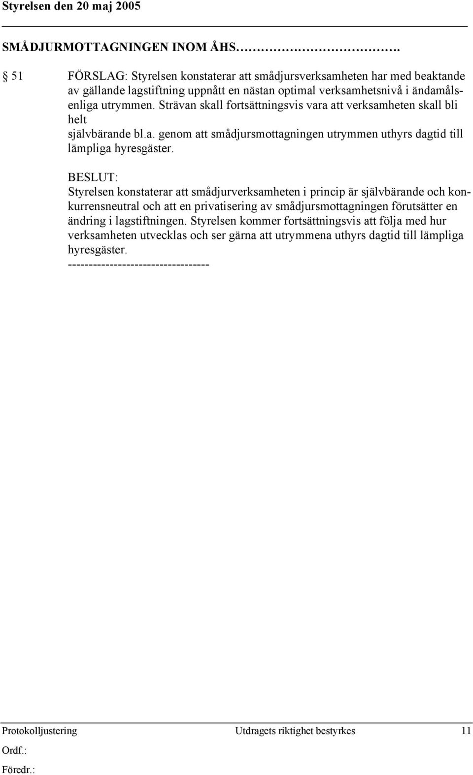 Strävan skall fortsättningsvis vara att verksamheten skall bli helt självbärande bl.a. genom att smådjursmottagningen utrymmen uthyrs dagtid till lämpliga hyresgäster.
