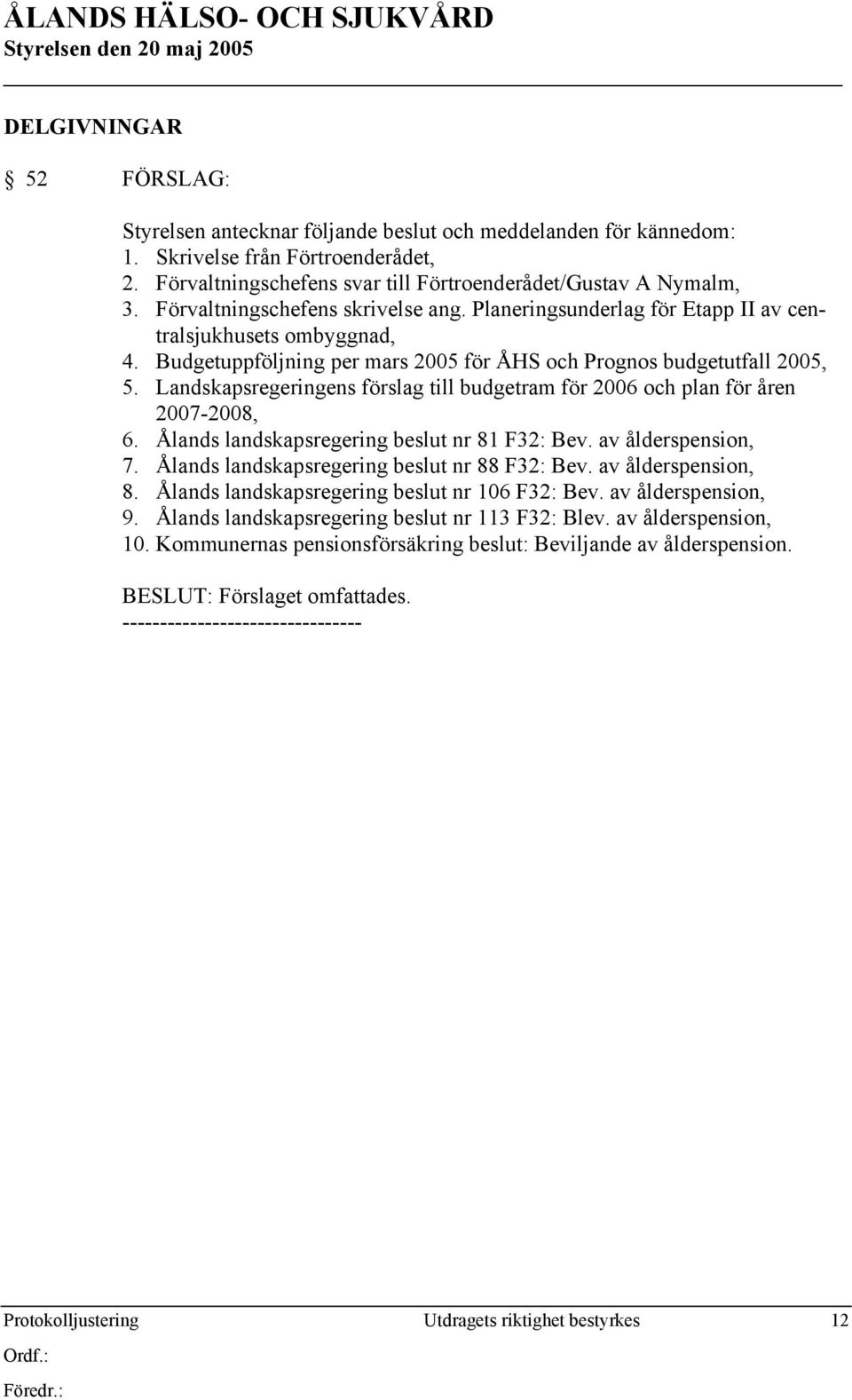 Landskapsregeringens förslag till budgetram för 2006 och plan för åren 2007-2008, 6. Ålands landskapsregering beslut nr 81 F32: Bev. av ålderspension, 7.