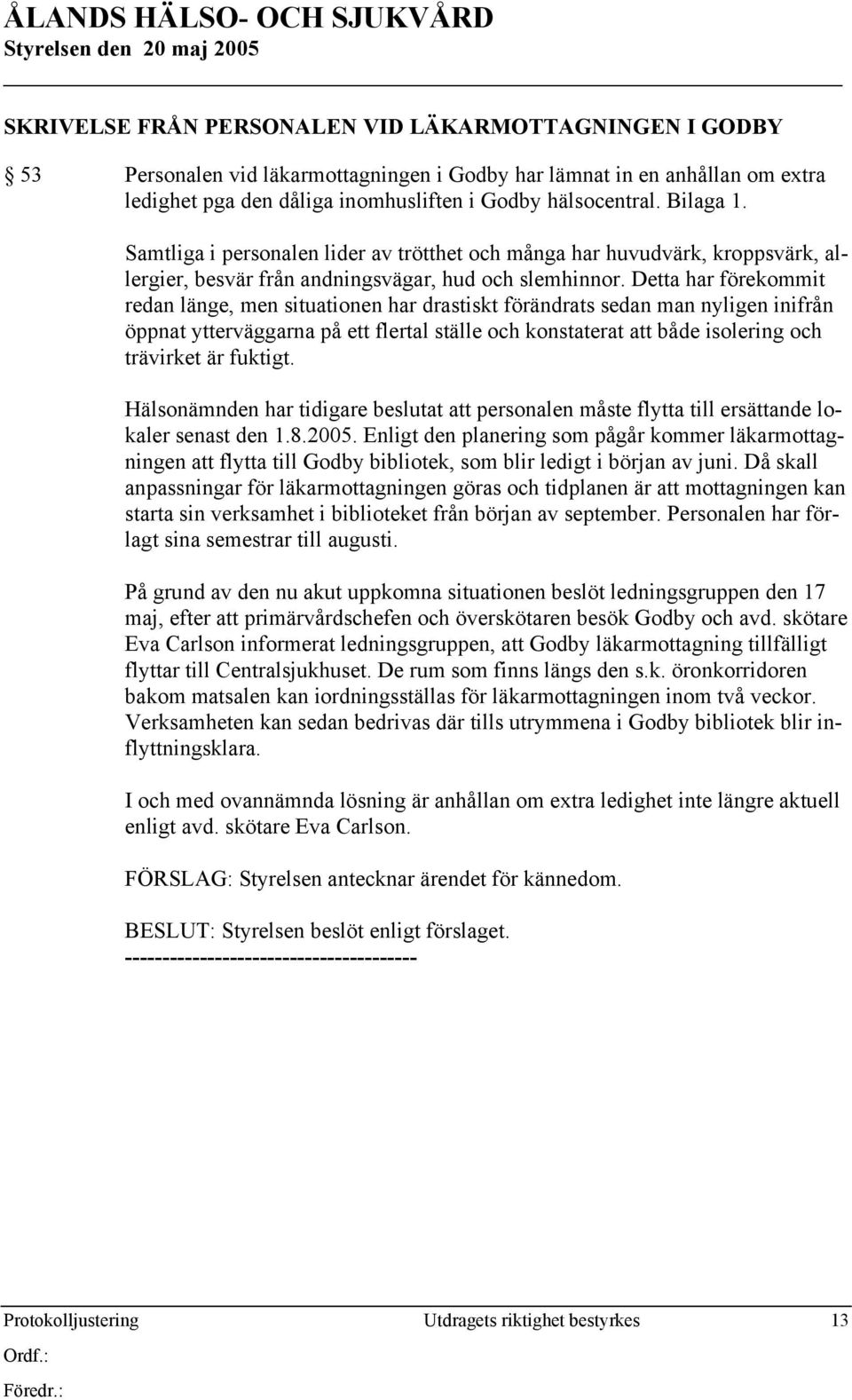 Detta har förekommit redan länge, men situationen har drastiskt förändrats sedan man nyligen inifrån öppnat ytterväggarna på ett flertal ställe och konstaterat att både isolering och trävirket är