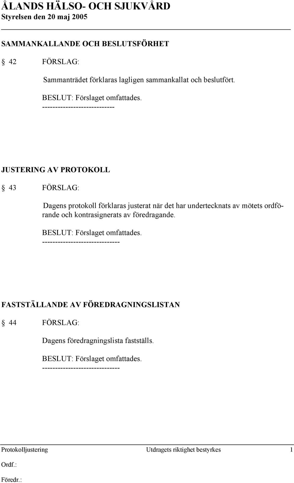 ordförande och kontrasignerats av föredragande. BESLUT: Förslaget omfattades.