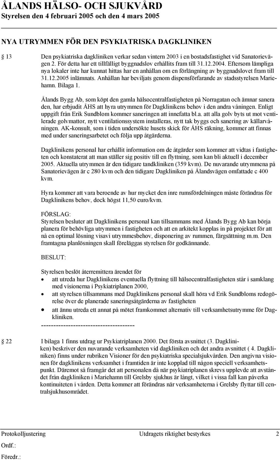 Anhållan har beviljats genom dispensförfarande av stadsstyrelsen Mariehamn. Bilaga 1.