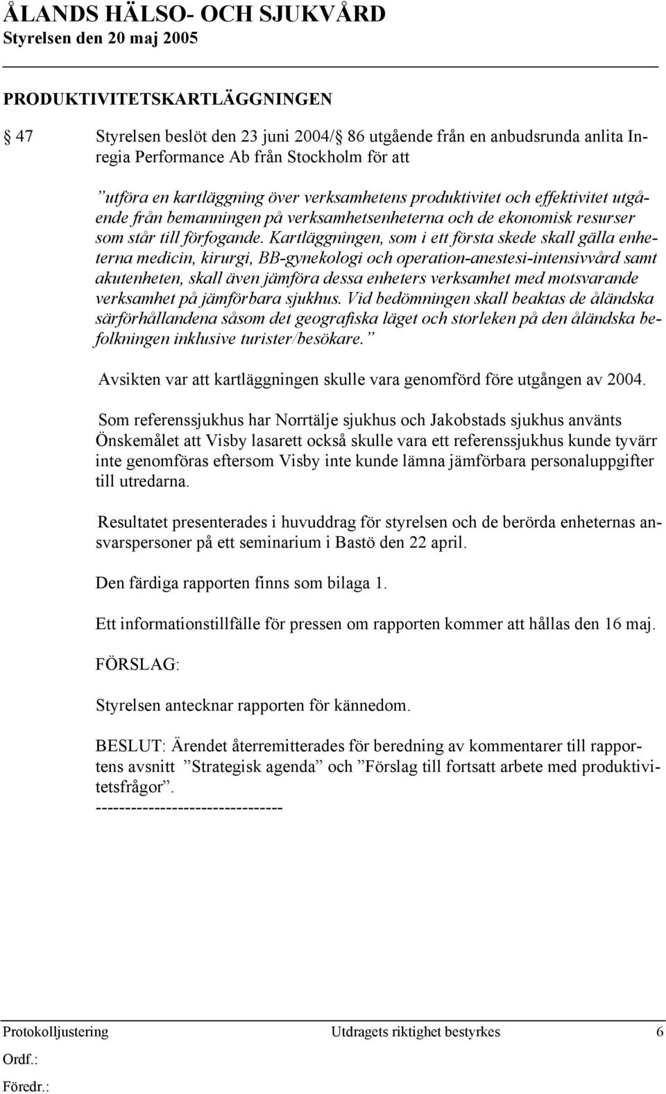 Kartläggningen, som i ett första skede skall gälla enheterna medicin, kirurgi, BB-gynekologi och operation-anestesi-intensivvård samt akutenheten, skall även jämföra dessa enheters verksamhet med