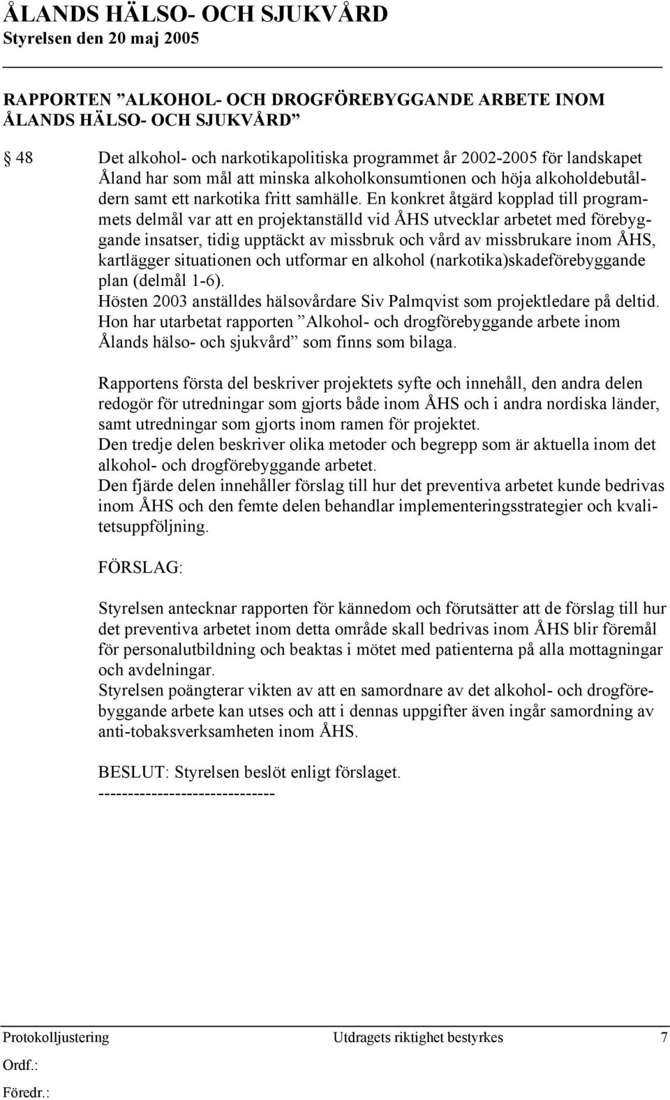 En konkret åtgärd kopplad till programmets delmål var att en projektanställd vid ÅHS utvecklar arbetet med förebyggande insatser, tidig upptäckt av missbruk och vård av missbrukare inom ÅHS,