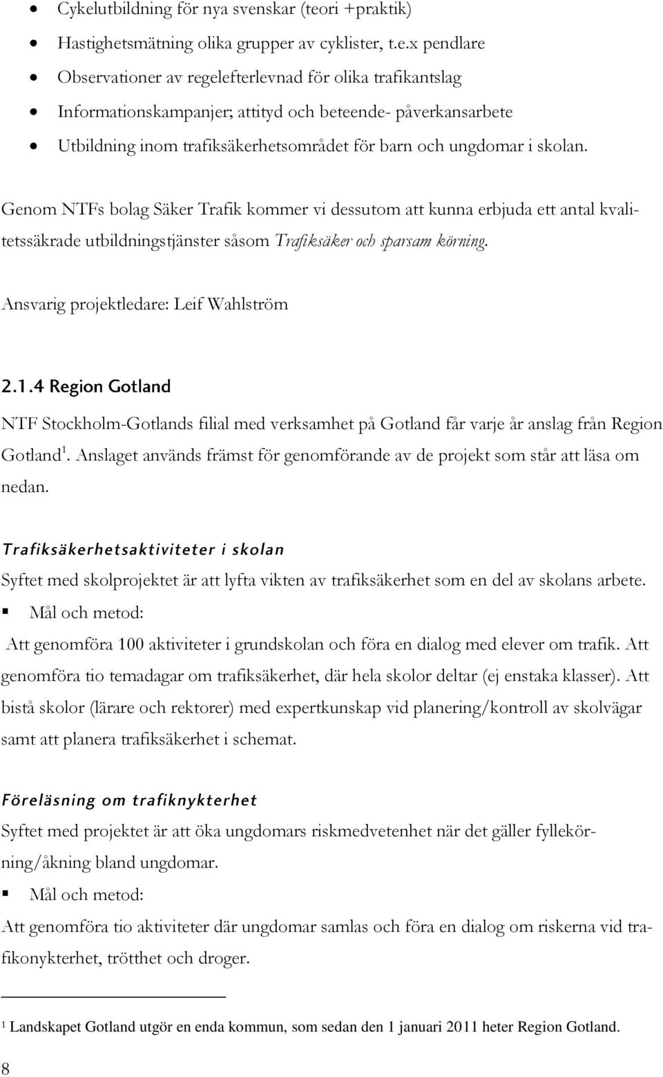 Genom NTFs bolag Säker Trafik kommer vi dessutom att kunna erbjuda ett antal kvalitetssäkrade utbildningstjänster såsom Trafiksäker och sparsam körning.