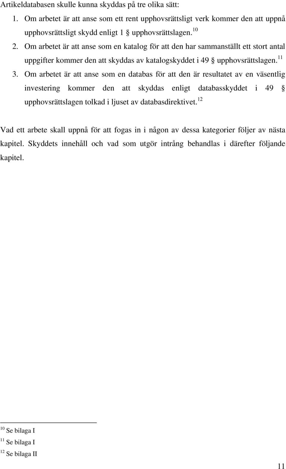 Om arbetet är att anse som en databas för att den är resultatet av en väsentlig investering kommer den att skyddas enligt databasskyddet i 49 upphovsrättslagen tolkad i ljuset av databasdirektivet.