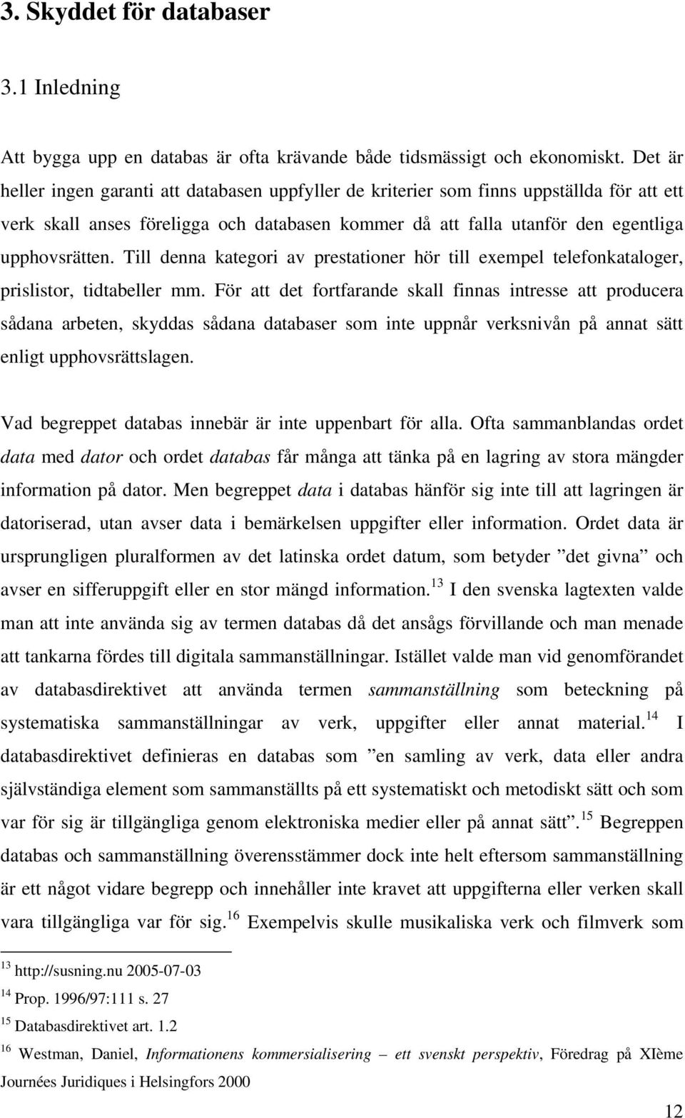 Till denna kategori av prestationer hör till exempel telefonkataloger, prislistor, tidtabeller mm.