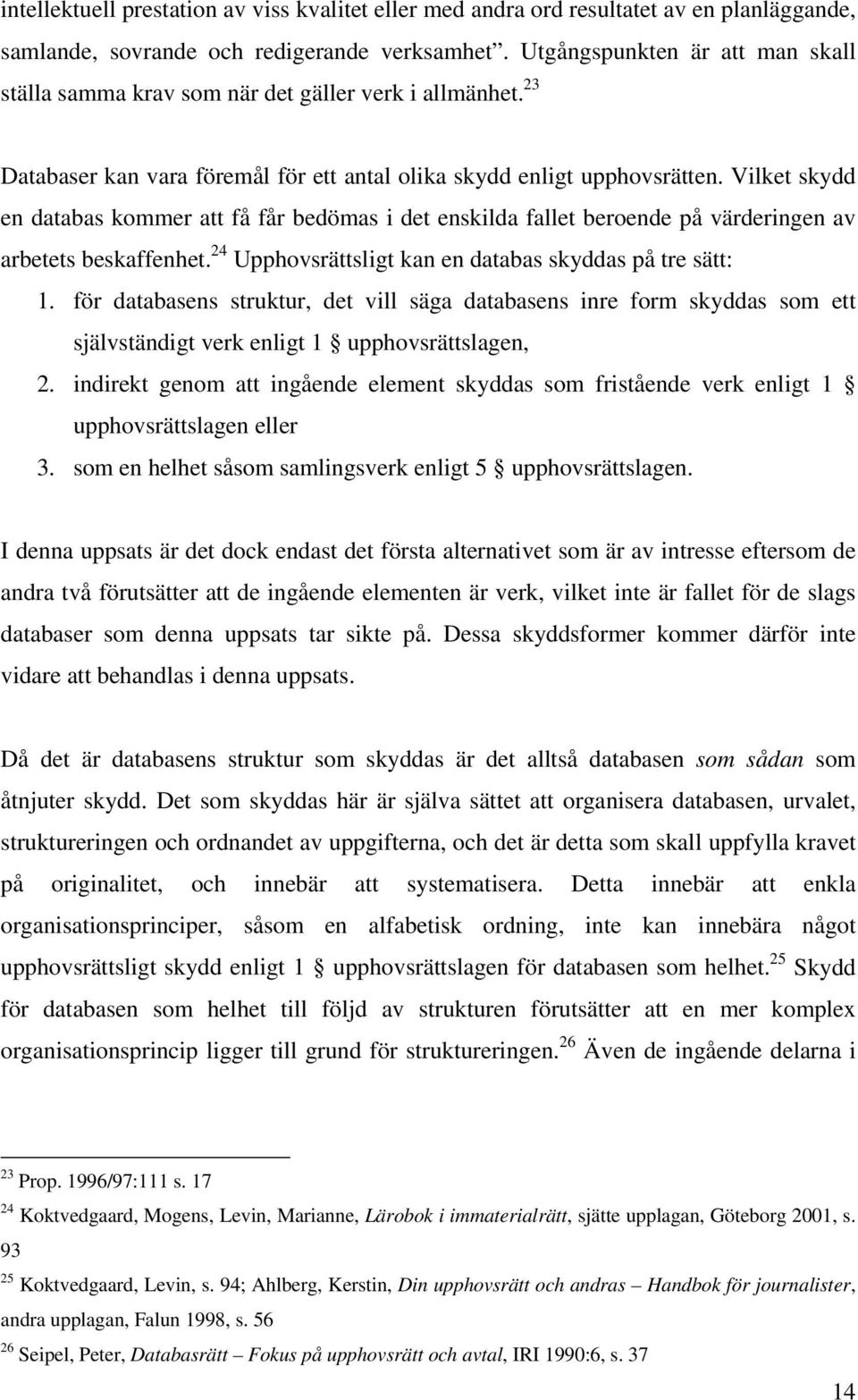 Vilket skydd en databas kommer att få får bedömas i det enskilda fallet beroende på värderingen av arbetets beskaffenhet. 24 Upphovsrättsligt kan en databas skyddas på tre sätt: 1.