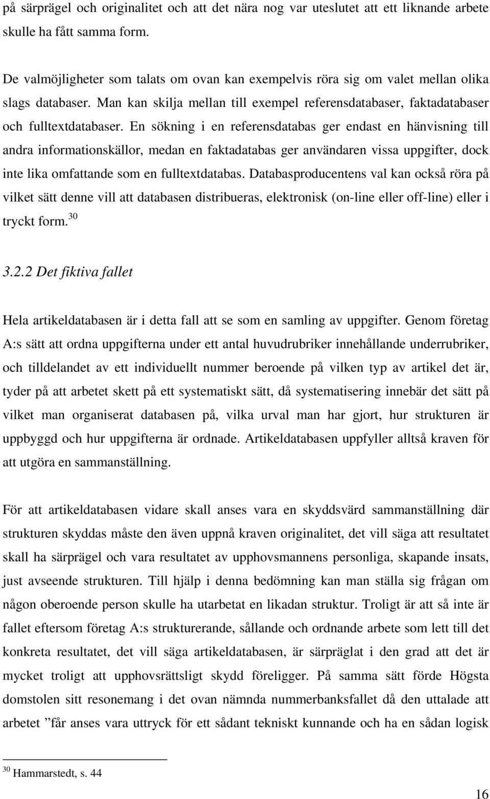 En sökning i en referensdatabas ger endast en hänvisning till andra informationskällor, medan en faktadatabas ger användaren vissa uppgifter, dock inte lika omfattande som en fulltextdatabas.