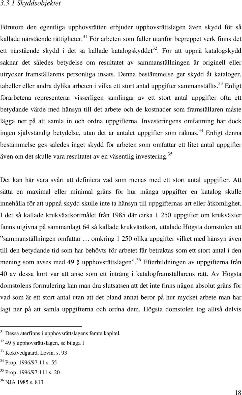 För att uppnå katalogskydd saknar det således betydelse om resultatet av sammanställningen är originell eller utrycker framställarens personliga insats.