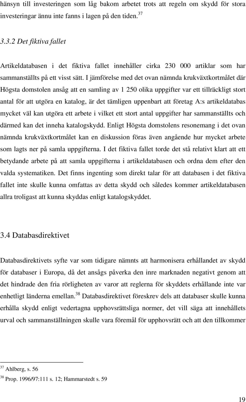 I jämförelse med det ovan nämnda krukväxtkortmålet där Högsta domstolen ansåg att en samling av 1 250 olika uppgifter var ett tillräckligt stort antal för att utgöra en katalog, är det tämligen