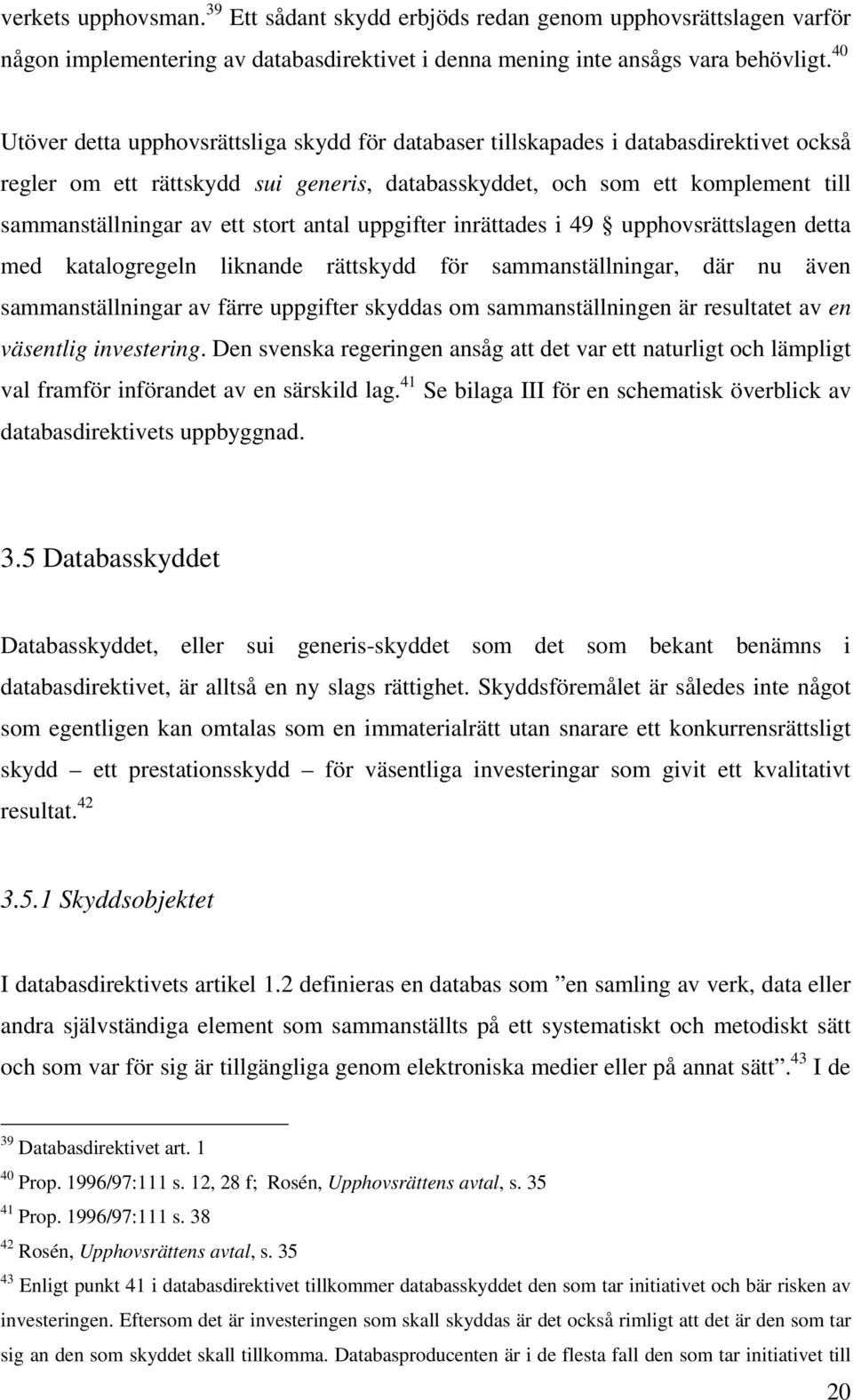 stort antal uppgifter inrättades i 49 upphovsrättslagen detta med katalogregeln liknande rättskydd för sammanställningar, där nu även sammanställningar av färre uppgifter skyddas om sammanställningen