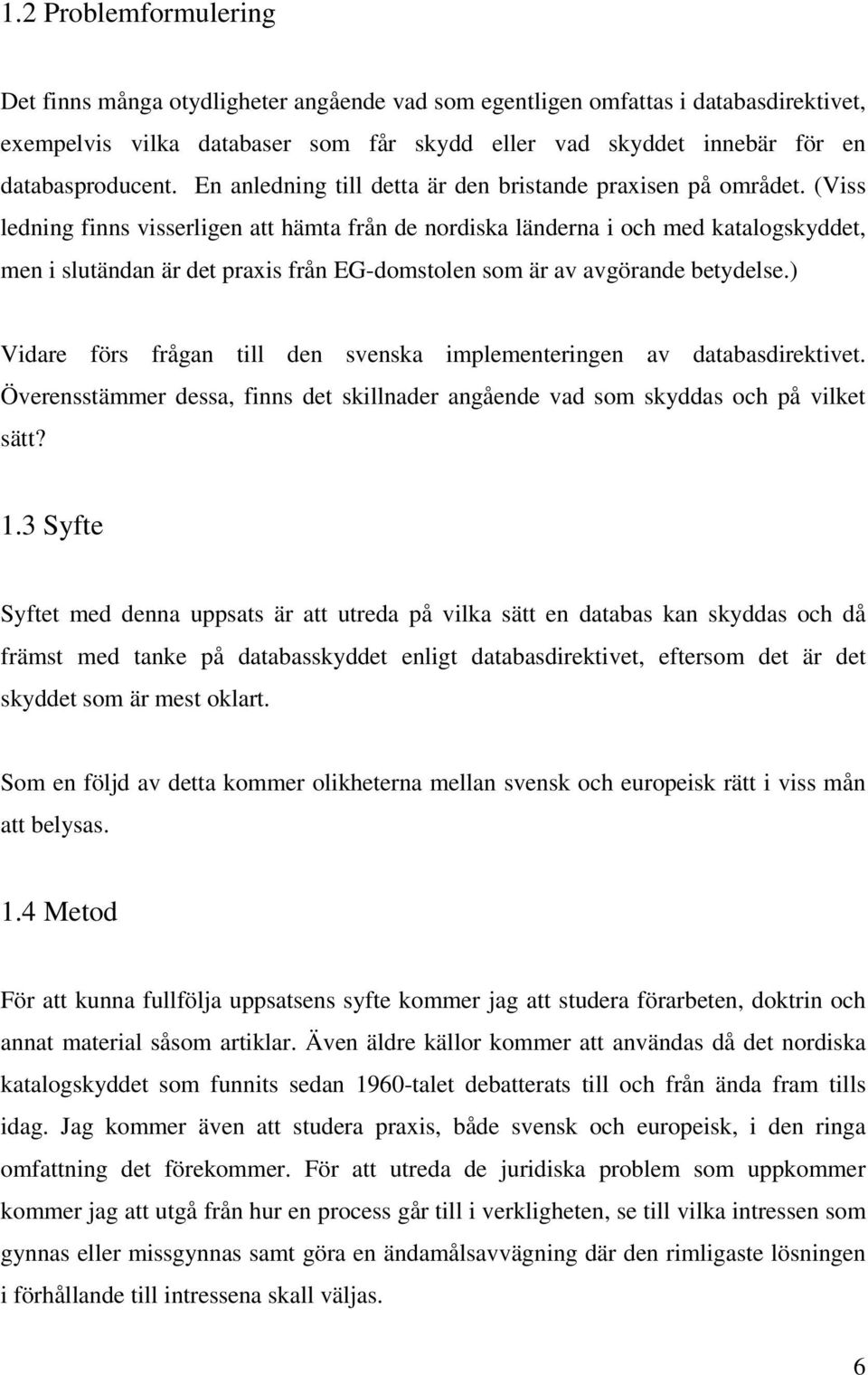 (Viss ledning finns visserligen att hämta från de nordiska länderna i och med katalogskyddet, men i slutändan är det praxis från EG-domstolen som är av avgörande betydelse.