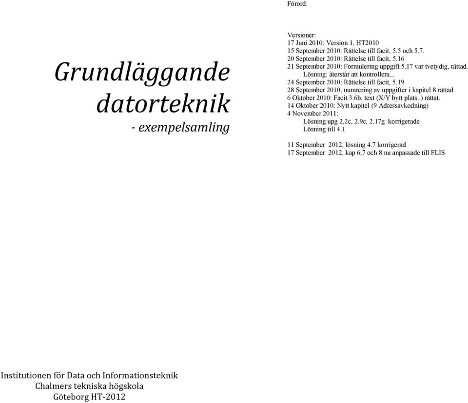 9 28 September 200, numrering av uppgifter i kapitel 8 rättad 6 Oktober 200: Facit 3.6b, tet (X/Y btt plats..) rättat.