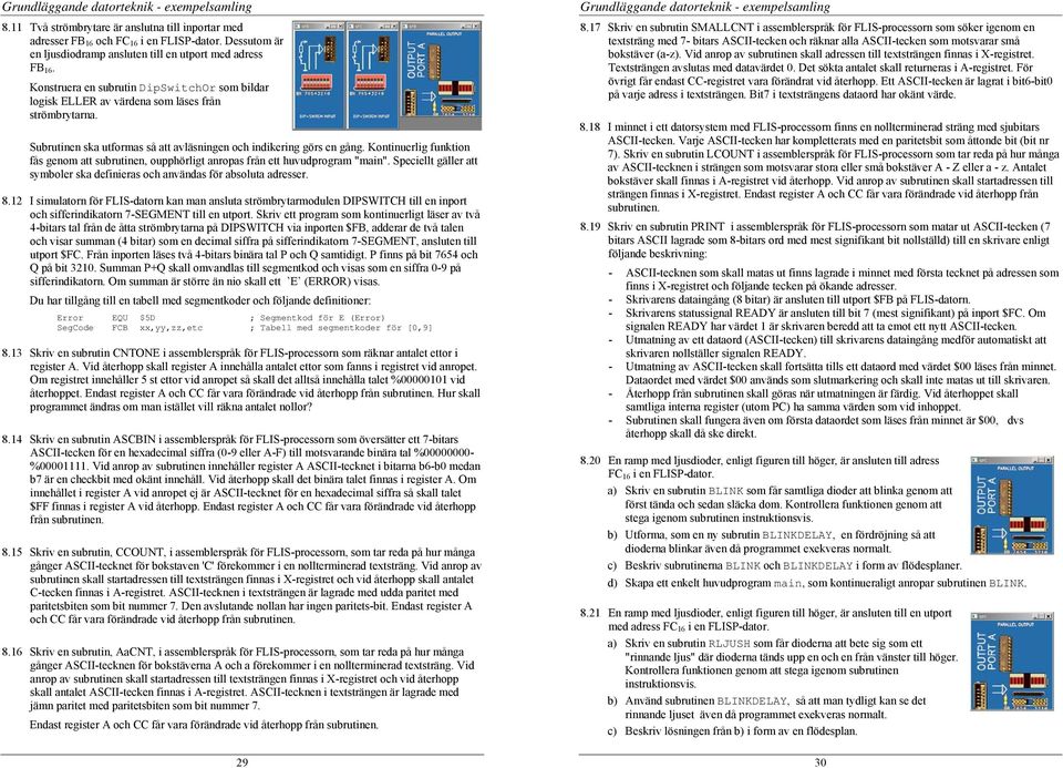 Kontinuerlig funktion fås genom att subrutinen, oupphörligt anropas från ett huvudprogram "main". Speciellt gäller att smboler ska definieras och användas för absoluta adresser. 8.