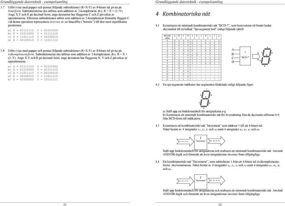 Eftersom subtraktionen utförs som addition av 2-komplement förutsätts flaggan C vid denna operation representera inversen av en lånesiffra ( borrow ) till den mest signifikanta positionen.