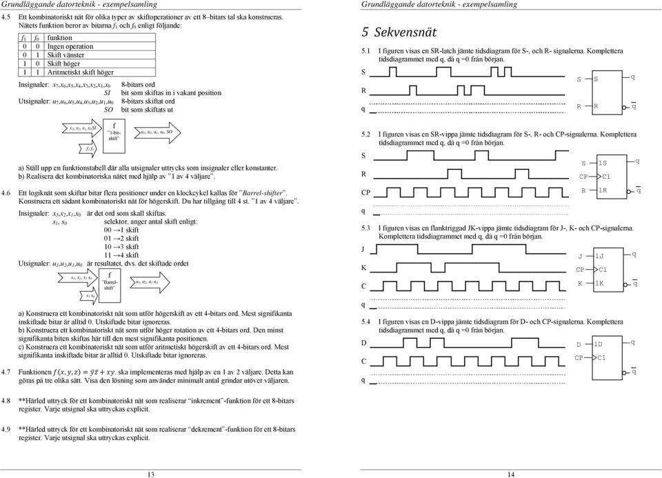 7,u 6,u 5,u 4,u 3,u 2,u,u 0 SO 8-bitars ord bit som skiftas in i vakant position 8-bitars skiftat ord bit som skiftats ut Grundläggande datorteknik - eempelsamling 5 Sekvensnät 5.