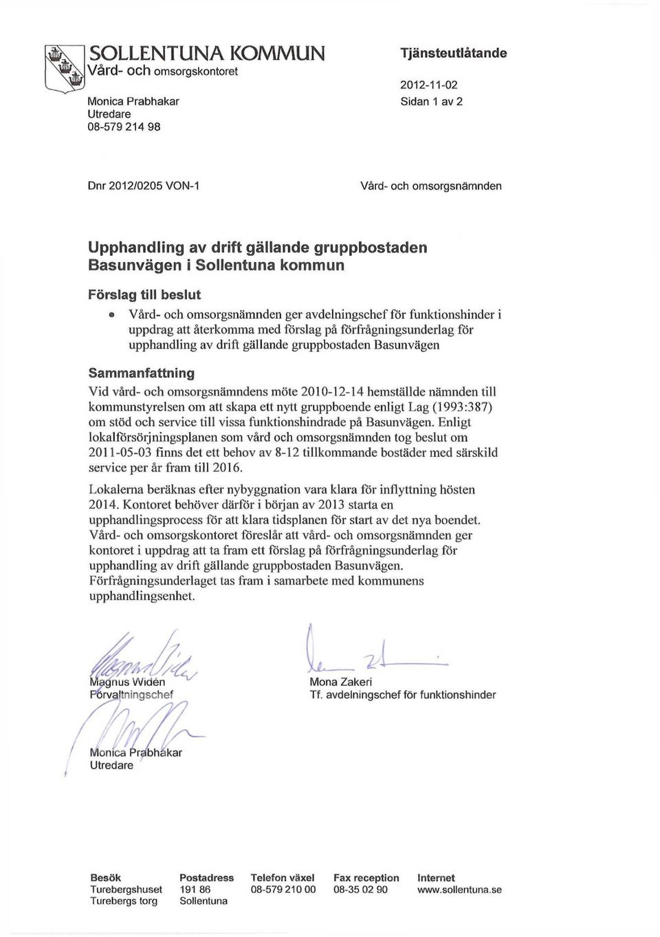 Basunvägen Sammanfattning Vid vård- och omsorgsnämndens möte 2010-12-14 hemställde nämnden till kommunstyrelsen om att skapa ett nytt gruppboende enligt Lag (1993:387) om stöd och service till vissa